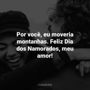 Por você, eu moveria montanhas. Feliz Dia dos Namorados, meu amor!