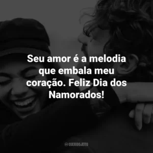 Seu amor é a melodia que embala meu coração. Feliz Dia dos Namorados!