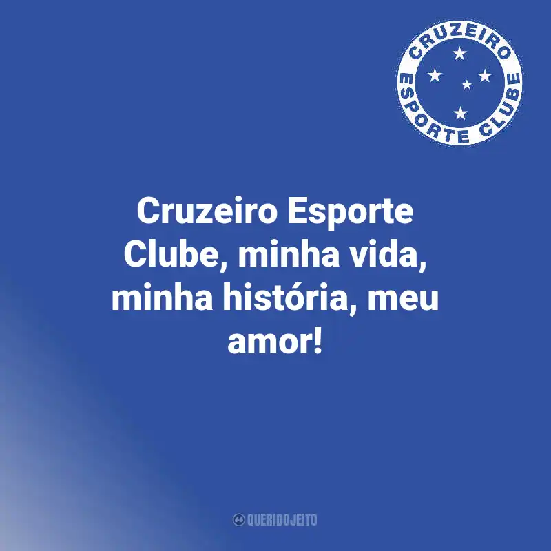 Frases do Cruzeiro: Cruzeiro Esporte Clube, minha vida, minha história, meu amor!