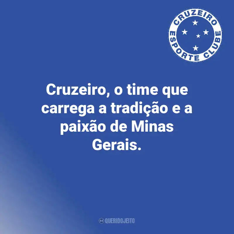 Frases do Cruzeiro: Cruzeiro, o time que carrega a tradição e a paixão de Minas Gerais.