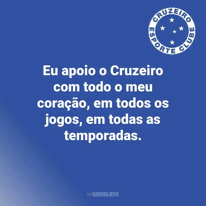 Frases do Cruzeiro: Eu apoio o Cruzeiro com todo o meu coração, em todos os jogos, em todas as temporadas.