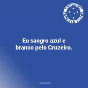 Eu sangro azul e branco pelo Cruzeiro.