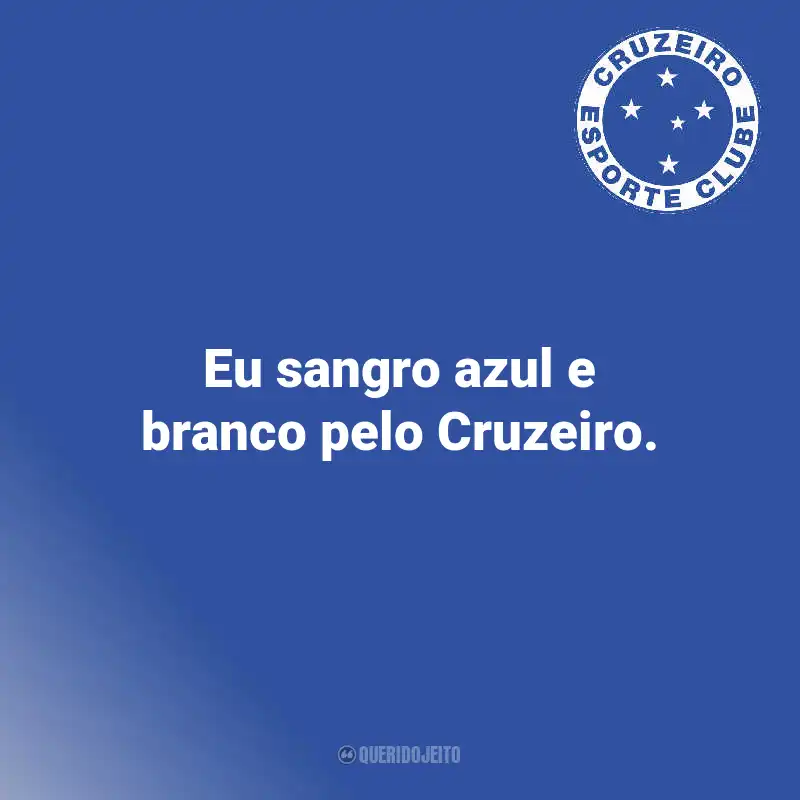 Frases do Cruzeiro: Eu sangro azul e branco pelo Cruzeiro.