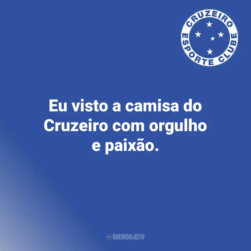 Frases do Cruzeiro: Eu visto a camisa do Cruzeiro com orgulho e paixão.
