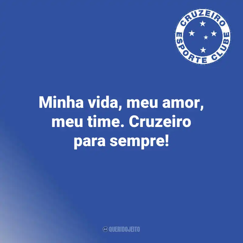 Frases do Cruzeiro: Minha vida, meu amor, meu time. Cruzeiro para sempre!
