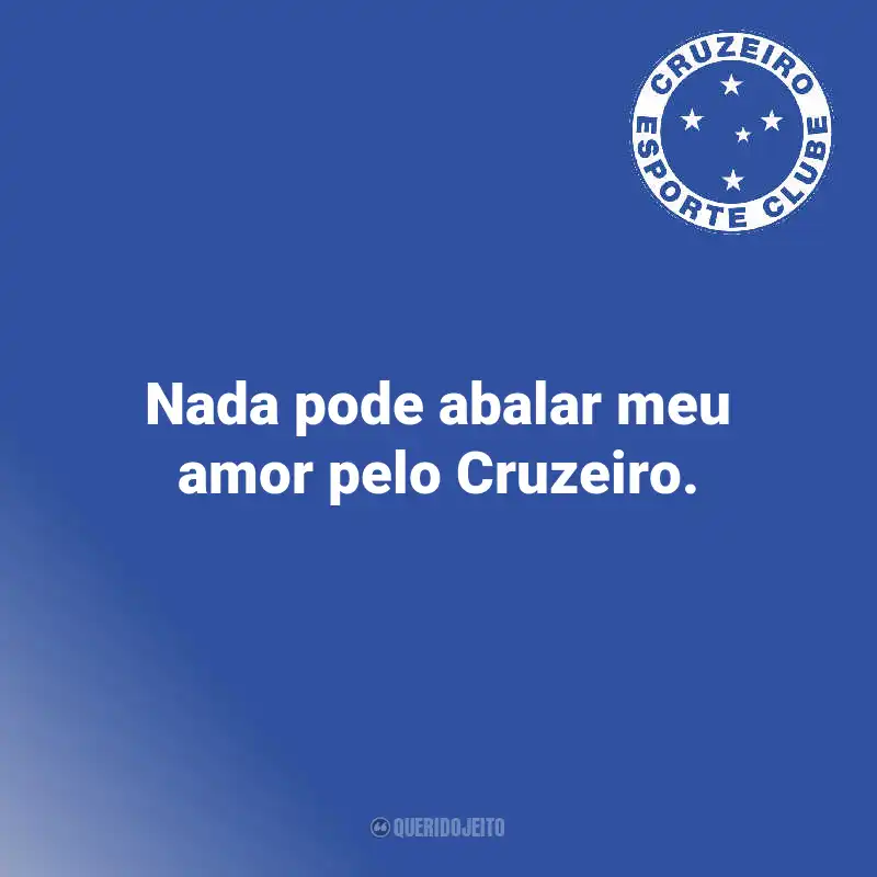 Frases do Cruzeiro: Nada pode abalar meu amor pelo Cruzeiro.