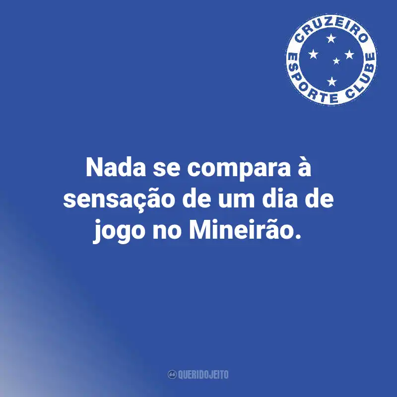 Frases do Cruzeiro: Nada se compara à sensação de um dia de jogo no Mineirão.