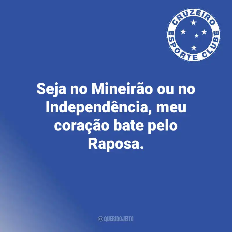 Frases do Cruzeiro: Seja no Mineirão ou no Independência, meu coração bate pelo Raposa.