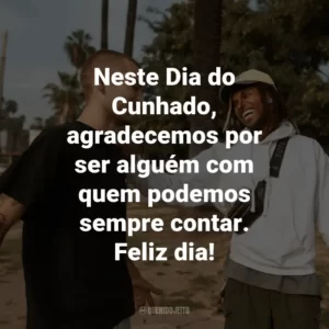Neste Dia do Cunhado, agradecemos por ser alguém com quem podemos sempre contar. Feliz dia!