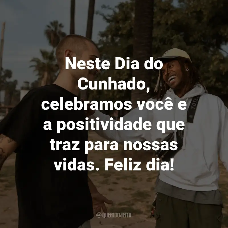 Frases para o Dia do Cunhado: Neste Dia do Cunhado, celebramos você e a positividade que traz para nossas vidas. Feliz dia!