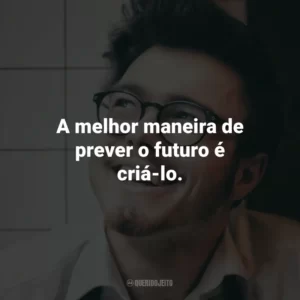 A melhor maneira de prever o futuro é criá-lo.