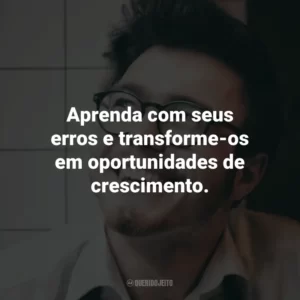 Aprenda com seus erros e transforme-os em oportunidades de crescimento.