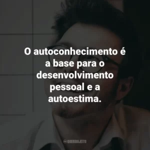 O autoconhecimento é a base para o desenvolvimento pessoal e a autoestima.