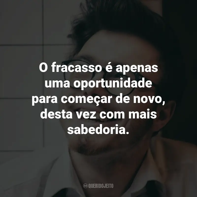 Frases sobre Desenvolvimento pessoal e autoajuda: O fracasso é apenas uma oportunidade para começar de novo, desta vez com mais sabedoria.