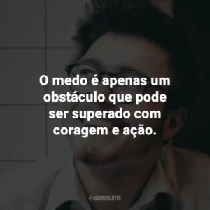 O medo é apenas um obstáculo que pode ser superado com coragem e ação.