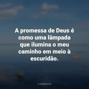 A promessa de Deus é como uma lâmpada que ilumina o meu caminho em meio à escuridão.