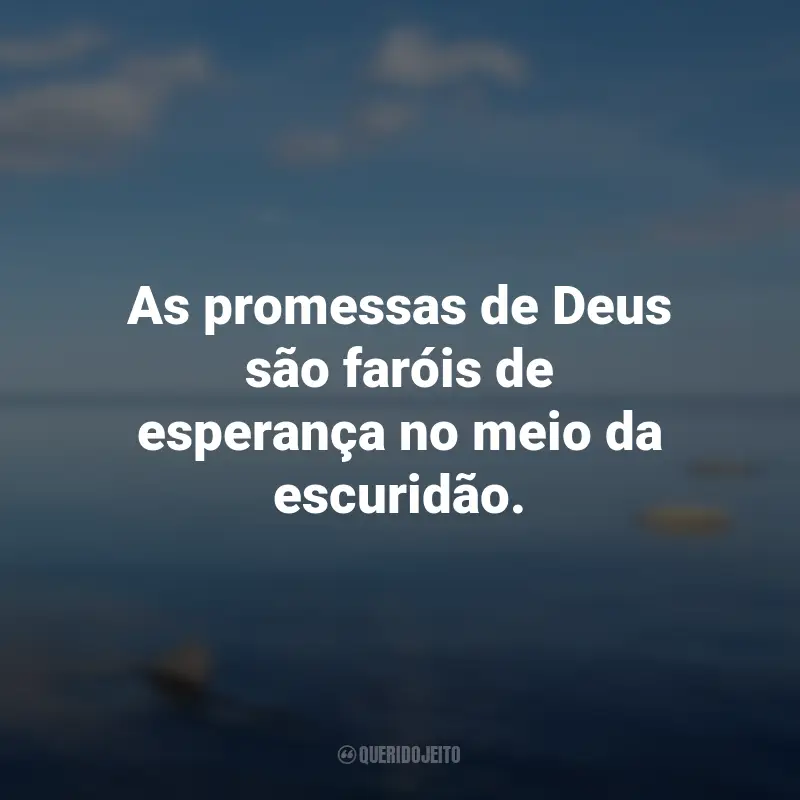 Frases de Deus: As promessas de Deus são faróis de esperança no meio da escuridão.