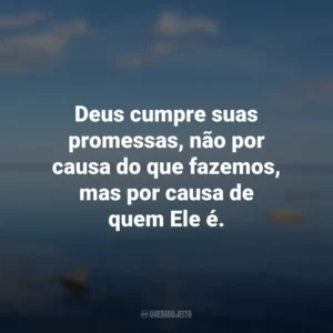 Deus cumpre suas promessas, não por causa do que fazemos, mas por causa de quem Ele é.