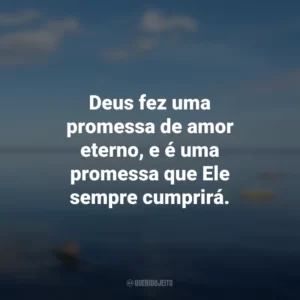 Deus fez uma promessa de amor eterno, e é uma promessa que Ele sempre cumprirá.
