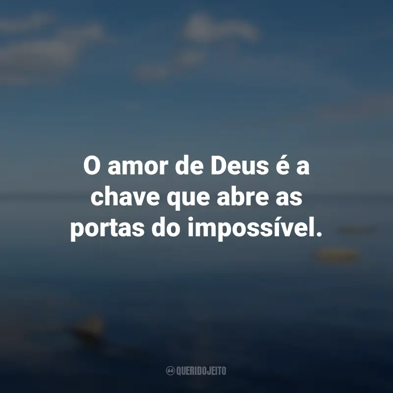 Frases de Deus: O amor de Deus é a chave que abre as portas do impossível.