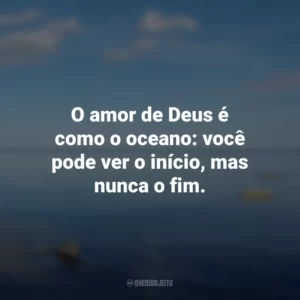 O amor de Deus é como o oceano: você pode ver o início, mas nunca o fim.