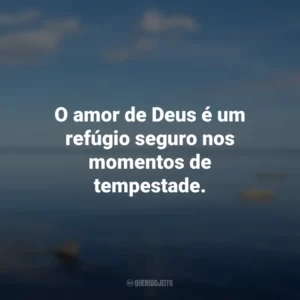 O amor de Deus é um refúgio seguro nos momentos de tempestade.