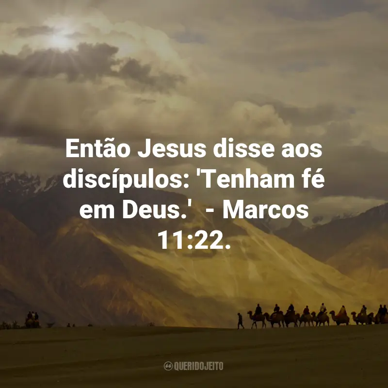 Frases de Deus sobre a Fé: Então Jesus disse aos discípulos: 'Tenham fé em Deus.'  - Marcos 11:22.