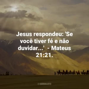 Jesus respondeu: ‘Se você tiver fé e não duvidar…’  – Mateus 21:21.