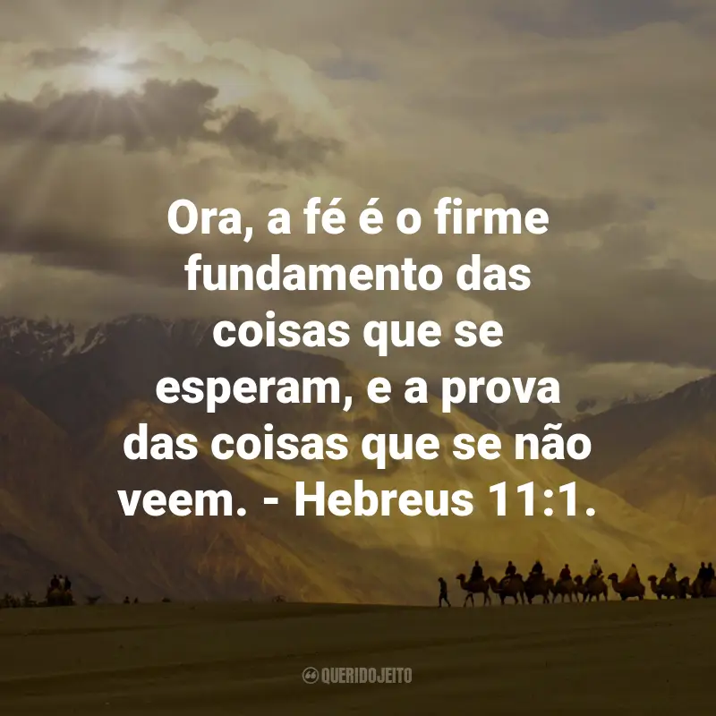 Frases de Deus sobre a Fé: Ora, a fé é o firme fundamento das coisas que se esperam, e a prova das coisas que se não veem. - Hebreus 11:1.