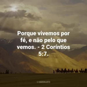 Porque vivemos por fé, e não pelo que vemos. – 2 Coríntios 5:7.