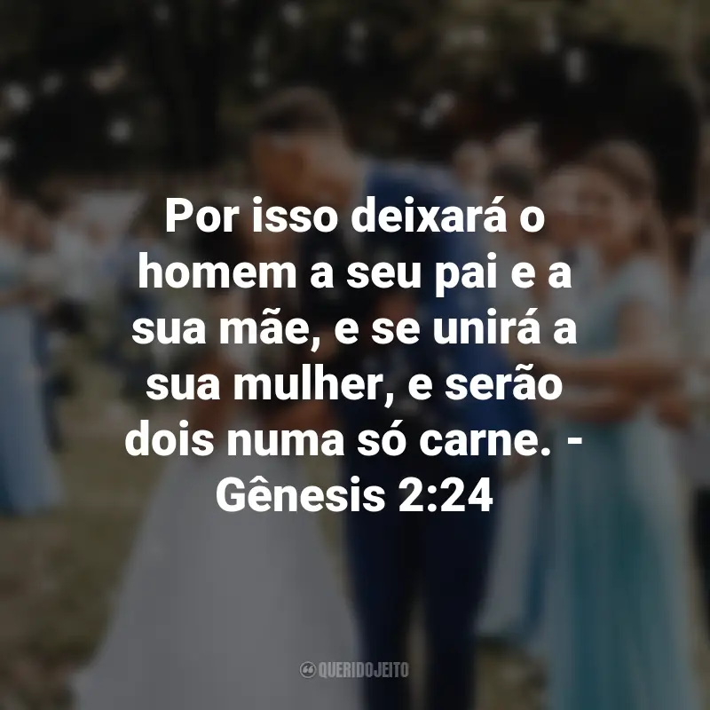 Frases de Deus sobre Casamento: Por isso deixará o homem a seu pai e a sua mãe, e se unirá a sua mulher, e serão dois numa só carne. - Gênesis 2:24