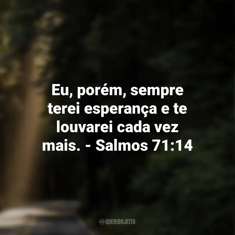 Frases de Deus sobre Esperança: Eu, porém, sempre terei esperança e te louvarei cada vez mais. - Salmos 71:14