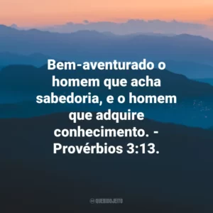 Bem-aventurado o homem que acha sabedoria, e o homem que adquire conhecimento. – Provérbios 3:13.