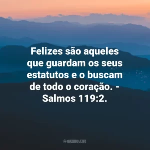 Felizes são aqueles que guardam os seus estatutos e o buscam de todo o coração. – Salmos 119:2.