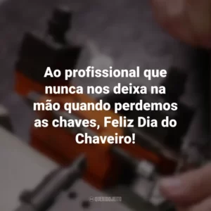Ao profissional que nunca nos deixa na mão quando perdemos as chaves, Feliz Dia do Chaveiro!