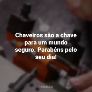 Chaveiros são a chave para um mundo seguro. Parabéns pelo seu dia!