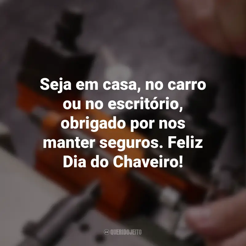 Frases para o Dia Chaveiro: Seja em casa, no carro ou no escritório, obrigado por nos manter seguros. Feliz Dia do Chaveiro!