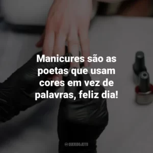 Manicures são as poetas que usam cores em vez de palavras, feliz dia!