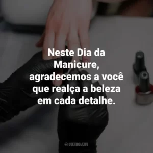 Neste Dia da Manicure, agradecemos a você que realça a beleza em cada detalhe.