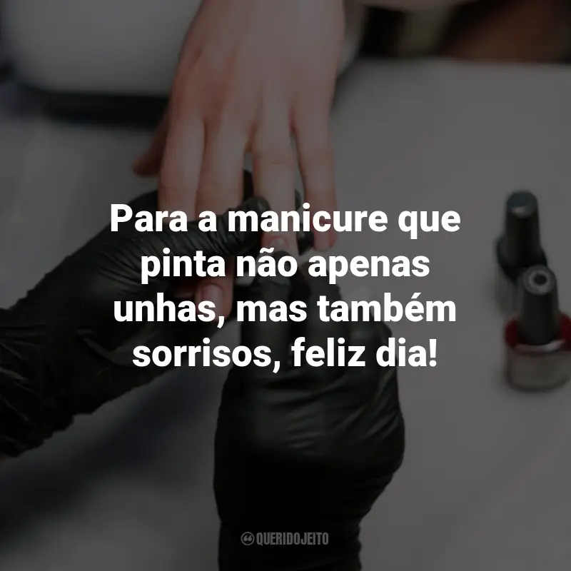 Frases para o Dia da Manicure: Para a manicure que pinta não apenas unhas, mas também sorrisos, feliz dia!
