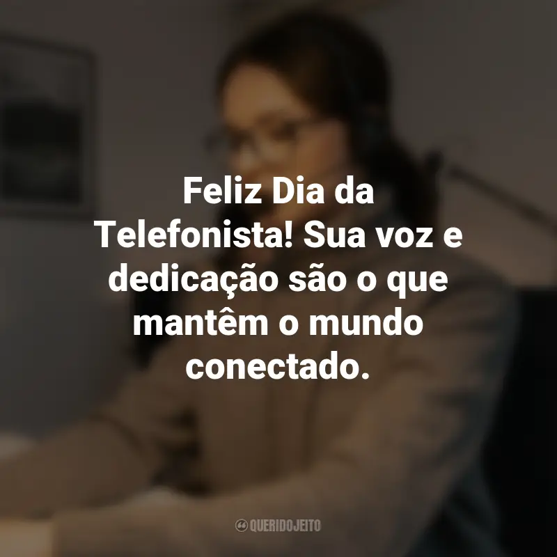 Frases para o Dia da Telefonista: Feliz Dia da Telefonista! Sua voz e dedicação são o que mantêm o mundo conectado.