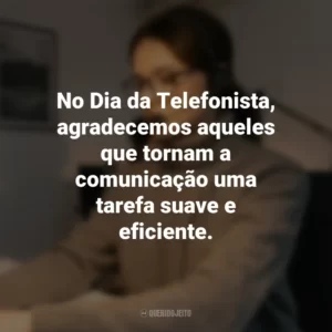 No Dia da Telefonista, agradecemos aqueles que tornam a comunicação uma tarefa suave e eficiente.