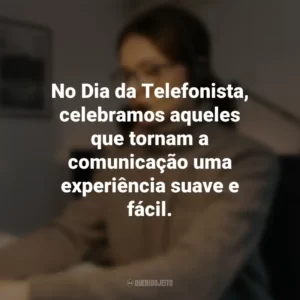 No Dia da Telefonista, celebramos aqueles que tornam a comunicação uma experiência suave e fácil.
