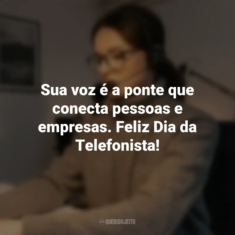 Frases para o Dia da Telefonista: Sua voz é a ponte que conecta pessoas e empresas. Feliz Dia da Telefonista!
