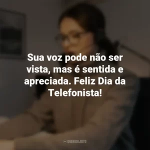 Sua voz pode não ser vista, mas é sentida e apreciada. Feliz Dia da Telefonista!