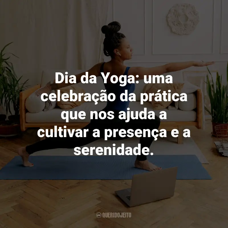 Frases para o Dia da Yoga: Dia da Yoga: uma celebração da prática que nos ajuda a cultivar a presença e a serenidade.
