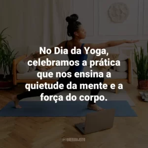 No Dia da Yoga, celebramos a prática que nos ensina a quietude da mente e a força do corpo.