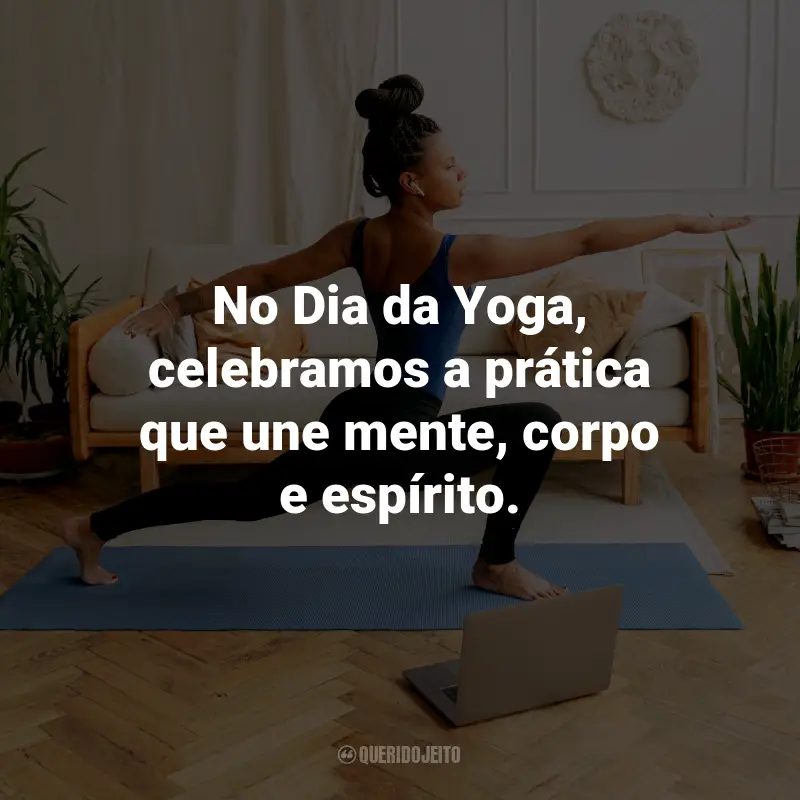Frases para o Dia da Yoga: No Dia da Yoga, celebramos a prática que une mente, corpo e espírito.