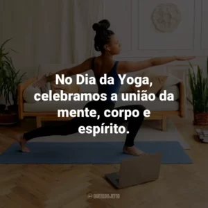 No Dia da Yoga, celebramos a união da mente, corpo e espírito.
