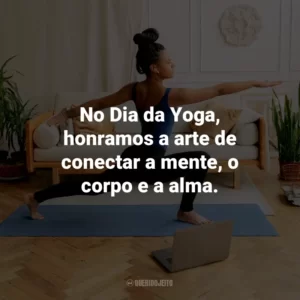 No Dia da Yoga, honramos a arte de conectar a mente, o corpo e a alma.